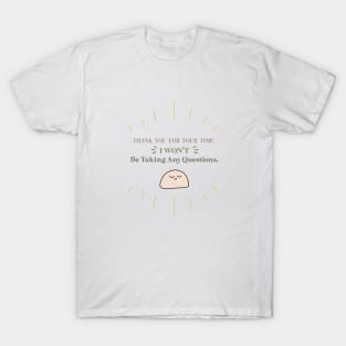 Funny Introvert Quote - Thank you for your time. I won't be taking any questions. T-Shirt